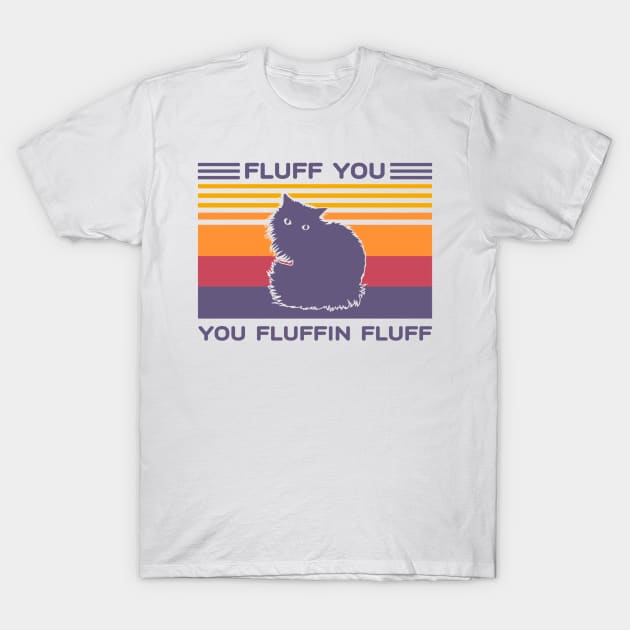 Fluff You You Fluffin Fluff Vintage Cat T-Shirt by choicefettes